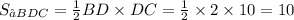 S_{∆BDC}=\frac{1}{2} BD\times DC = \frac{1}{2} \times 2 \times 10 = 10