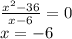 \frac{x {}^{2} - 36}{x - 6} = 0 \\ x = - 6