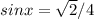 sinx=\sqrt{2}/4