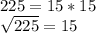 225 = 15*15 \\\sqrt{225} = 15