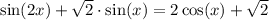 \sin(2x) + \sqrt{2}\cdot\sin(x) = 2\cos(x) + \sqrt{2}