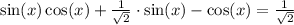 \sin(x)\cos(x) + \frac{1}{\sqrt{2}}\cdot\sin(x) - \cos(x) = \frac{1}{\sqrt{2}}