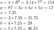 s=\pi *R^{2} =3.14*7^{2}=154\\p=87=3x+4x+5x=12\\x=7.25\\a=3*7.25=21.75\\b=4*7.25=29\\c=5*7.25=36.25\\