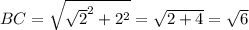 BC = \sqrt{\sqrt{2}^{2} + 2^{2} } = \sqrt{2 + 4} = \sqrt{6}