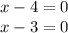 x - 4 = 0 \\ x - 3 = 0