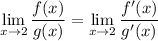 \displaystyle \lim_{x \to 2} \frac{f(x)}{g(x)} = \lim_{x \to 2} \frac{f'(x)}{g'(x)}