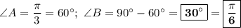 \angle A = \dfrac{\pi}{3} = 60\textdegree;\ \angle B = 90\textdegree - 60\textdegree = \boxed{\bf{30\textdegree}} = \boxed{\bf{\dfrac{\pi}{6}}}