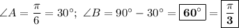 \angle A = \dfrac{\pi}{6} = 30\textdegree;\ \angle B = 90\textdegree - 30\textdegree = \boxed{\bf{60\textdegree}} = \boxed{\bf{\dfrac{\pi}{3}}}