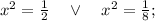 x^{2}=\frac{1}{2} \quad \vee \quad x^{2}=\frac{1}{8};