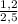 \frac{1,2}{2,5}