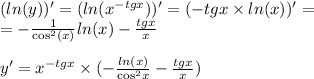 ( ln(y))' = ( ln( {x}^{ - tgx} ) )' = ( - tgx \times ln(x)) ' = \\ = - \frac{1}{ { \cos }^{2} (x)} ln(x) - \frac{tgx}{ x } \\ \\ y' = {x}^{ - tgx} \times ( - \frac{ ln(x) }{ { \cos }^{2}x } - \frac{tgx}{x} )