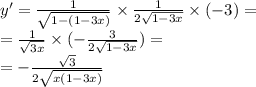 y' = \frac{1}{ \sqrt{1 - (1 - 3x)} } \times \frac{1}{2 \sqrt{1 - 3x} } \times ( - 3) = \\ = \frac{1}{ \sqrt{3x} } \times ( - \frac{3}{2 \sqrt{1 - 3x} } ) = \\ = - \frac{ \sqrt{3} }{2 \sqrt{x(1 - 3x)} }