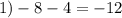 1) - 8 - 4 = - 12