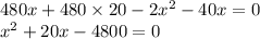 480x + 480 \times 20 - 2 {x}^{2} - 40x = 0 \\ {x}^{2} + 20x - 4800 = 0