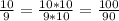 \frac{10}{9} = \frac{10*10}{9*10} = \frac{100}{90}