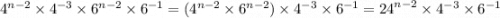 {4}^{n - 2} \times {4}^{ - 3} \times {6}^{n - 2} \times {6}^{ - 1} = ( {4}^{n - 2} \times {6}^{n - 2} ) \times {4}^{ - 3} \times {6}^{ - 1} = {24}^{n - 2} \times {4}^{ - 3} \times {6}^{ - 1}