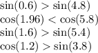 \sin(0.6) \sin(4.8) \\ \cos(1.96) < \cos(5.8) \\ \sin(1.6) \sin(5.4) \\ \cos(1.2) \sin(3.8)