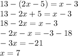 13 - (2x - 5) = x - 3 \\ 13 - 2x + 5 = x - 3 \\ 18 - 2x = x - 3 \\ - 2x - x = - 3 - 18 \\ - 3x = - 21 \\ x = 7