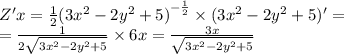 Z'x = \frac{1}{2} {(3 {x}^{2} - 2 {y}^{2} + 5) }^{ - \frac{1}{2} } \times (3 {x}^{2} - 2 {y}^{2} + 5)' = \\ = \frac{1}{2 \sqrt{3 {x}^{2} - 2 {y}^{2} + 5 } } \times 6x = \frac{3x}{ \sqrt{3 {x}^{2} - 2 {y}^{2} + 5 } }