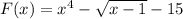 F(x) = {x}^{4} - \sqrt{x - 1} - 15 \\