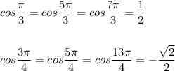 cos\dfrac{\pi}{3}=cos\dfrac{5\pi}{3}=cos\dfrac{7\pi}{3}=\dfrac{1}{2}\\\\\\cos\dfrac{3\pi}{4}=cos\dfrac{5\pi}{4}=cos\dfrac{13\pi }{4}=-\dfrac{\sqrt2}{2}