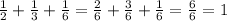 \frac{1}{2} + \frac{1}{3} + \frac{1}{6} = \frac{2}{6} + \frac{3}{6} + \frac{1}{6} = \frac{6}{6} = 1