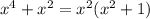 x^{4} +x^{2} =x^{2} (x^{2} +1)