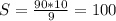 S= \frac{90*10}{9} = 100