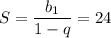 S =\displaystyle \frac{b_1}{1-q} =24