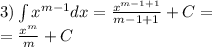 3)\int\limits {x}^{m - 1} dx = \frac{ {x}^{m - 1 + 1} }{m - 1 + 1} + C= \\ = \frac{ {x}^{m} }{m} + C