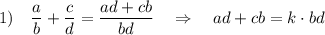 1)\ \ \ \dfrac{a}{b}+\dfrac{c}{d}=\dfrac{ad+cb}{bd}\ \ \ \Rightarrow \ \ \ ad+cb=k\cdot bd