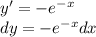 y '= - {e}^{ - x} \\ dy = - {e}^{ - x} dx