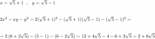 x=\sqrt5+1\ \ ,\ \ y=\sqrt5-1\\\\\\2x^2-xy-y^2=2(\sqrt5+1)^2-(\sqrt5+1)(\sqrt5-1)-(\sqrt5-1)^2=\\\\\\=2\, (6+2\sqrt5)-(5-1)-(6-2\sqrt5)=12+4\sqrt5-4-6+2\sqrt5=2+6\sqrt5