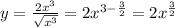 y = \frac{2 {x}^{3} }{ \sqrt{ {x}^{3} } } = 2 {x}^{3 - \frac{3}{ 2} } = 2 {x}^{ \frac{3}{2} } \\