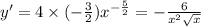 y' = 4 \times ( - \frac{3}{2} ) {x}^{ - \frac{5}{2} } = - \frac{6}{ {x}^{2} \sqrt{x} } \\