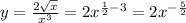 y = \frac{2 \sqrt{x} }{ {x}^{3} } = 2 {x}^{ \frac{1}{2} - 3} = 2 {x}^{ - \frac{5}{2} } \\