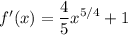 f'(x)=\displaystyle \frac{4}{5} x^{5/4} +1