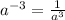 a {}^{ - 3 } = \frac{1}{a {}^{3} }