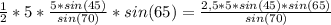 \frac{1}{2} * 5 *\frac{5*sin(45)}{sin(70)} *sin(65)= \frac{2,5*5*sin(45)*sin(65)}{sin(70)}