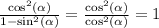 \frac{ \cos^{2} ( \alpha ) }{1 - \sin^{2} ( \alpha ) } = \frac{ \cos ^{2} ( \alpha ) }{ \cos^{2} ( \alpha ) } = 1