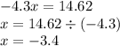 - 4.3x = 14.62 \\ x = 14.62 \div ( - 4.3) \\ x = - 3.4