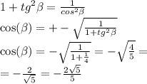 1 + {tg}^{2} \beta = \frac{1}{ {cos}^{2} \beta } \\ \cos( \beta ) = + - \sqrt{ \frac{1}{1 + {tg}^{2} \beta } } \\ \cos( \beta ) = - \sqrt{ \frac{1}{1 + \frac{1}{4} } } = - \sqrt{ \frac{4}{5} } = \\ = - \frac{2}{ \sqrt{5} } = - \frac{2 \sqrt{5} }{5}