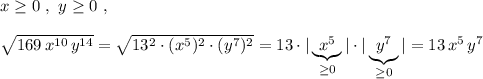 x\geq 0\ ,\ y\geq 0\ ,\\\\\sqrt{169\, x^{10}\, y^{14}}=\sqrt{13^2\cdot (x^5)^2\cdot (y^7)^2}=13\cdot |\underbrace {x^5}_{\geq 0}|\cdot |\underbrace {y^7}_{\geq 0}|=13\, x^5\, y^7