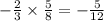 - \frac{2}{3} \times \frac{5}{8} = - \frac{5}{12}