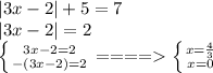 |3x-2|+5=7\\|3x-2|=2\\\left \{ {{3x-2=2} \atop {-(3x-2)=2}} \right. ====\left \{ {{x=\frac{4}{3}} \atop {x=0}} \right.