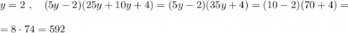 y=2\ ,\ \ \ (5y-2)(25y+10y+4)=(5y-2)(35y+4)=(10-2)(70+4)=\\\\=8\cdot 74=592