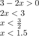 3 - 2x 0 \\ 2x < 3 \\ x < \frac{3}{2} \\ x < 1.5