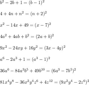 b^2-2b+1=(b-1)^2\\\\4+4n+n^2=(n+2)^2\\\\x^2-14x+49=(x-7)^2\\\\4a^2+4ab+b^2=(2a+b)^2\\\\9x^2-24xy+16y^2=(3x-4y)^2\\\\a^6-2a^3+1=(a^3-1)^2\\\\36a^6-84a^3b^5+49b^{10}=(6a^3-7b^5)^2\\\\81x^4y^8-36x^2y^4z^6+4z^{12}=(9x^2y^4-2z^6)^2