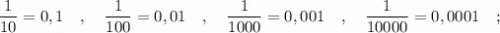 \dfrac{1}{10}=0,1 \quad , \quad \dfrac{1}{100}=0,01 \quad , \quad \dfrac{1}{1000}=0,001 \quad , \quad \dfrac{1}{10000}=0,0001 \quad ;