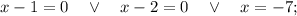 x-1=0 \quad \vee \quad x-2=0 \quad \vee \quad x=-7;